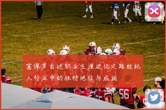 富保罗自述职业生涯进化之路经纪人行业中的独特地位与成就